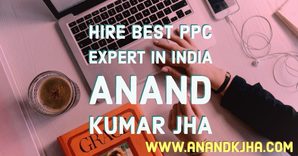 Hire Best PPC Expert in India - Anand K Jha certified PPC expert india