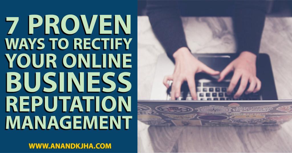 7 Proven Ways to Rectify Your Online Business Reputation Management